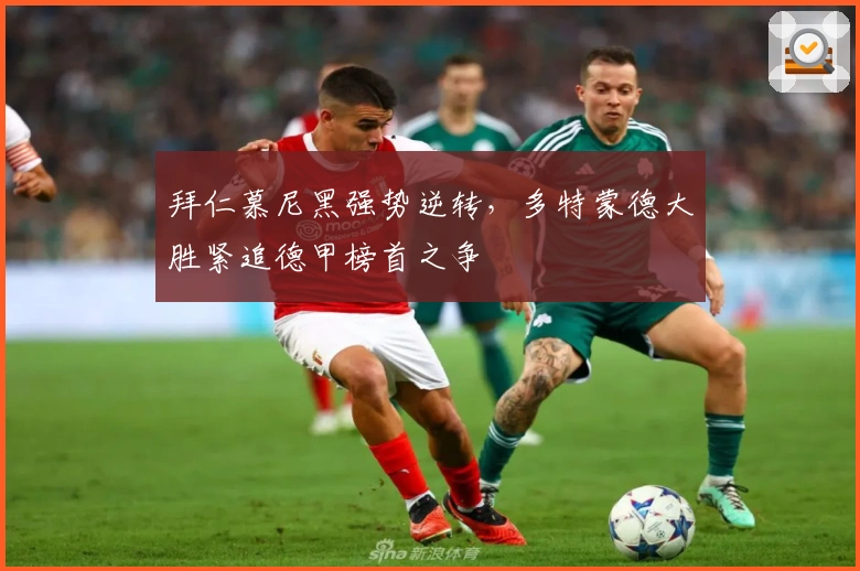 拜仁慕尼黑强势逆转,多特蒙德大胜紧追德甲榜首之争